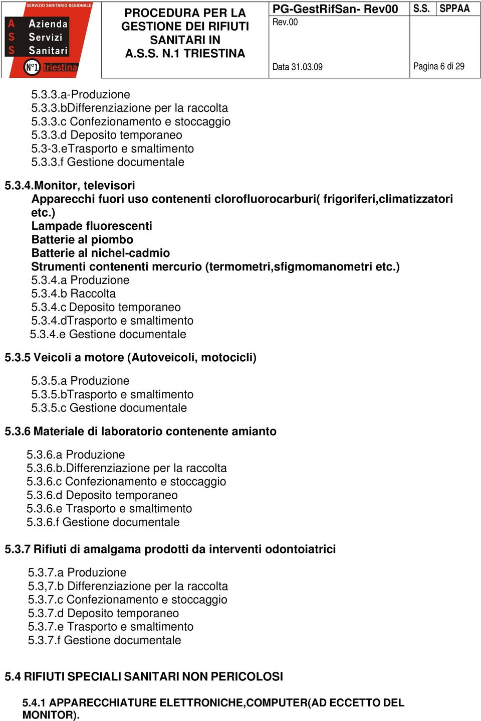 ) Lampade fluorescenti Batterie al piombo Batterie al nichel-cadmio Strumenti contenenti mercurio (termometri,sfigmomanometri etc.) 5.3.4.a Produzione 5.3.4.b Raccolta 5.3.4.c Deposito temporaneo 5.3.4.dTrasporto e smaltimento 5.