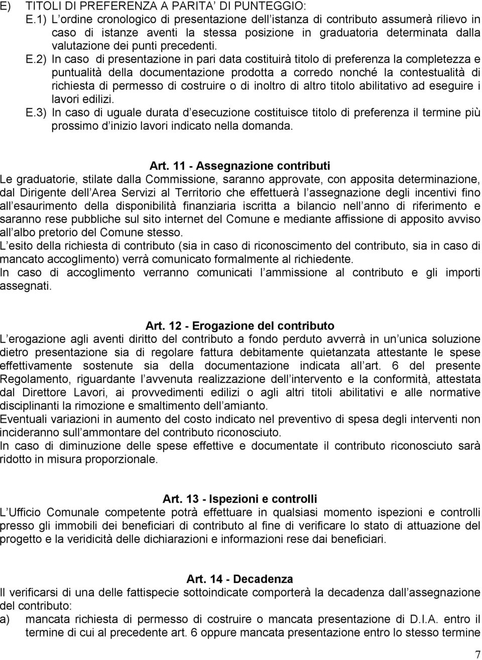 2) In caso di presentazione in pari data costituirà titolo di preferenza la completezza e puntualità della documentazione prodotta a corredo nonché la contestualità di richiesta di permesso di