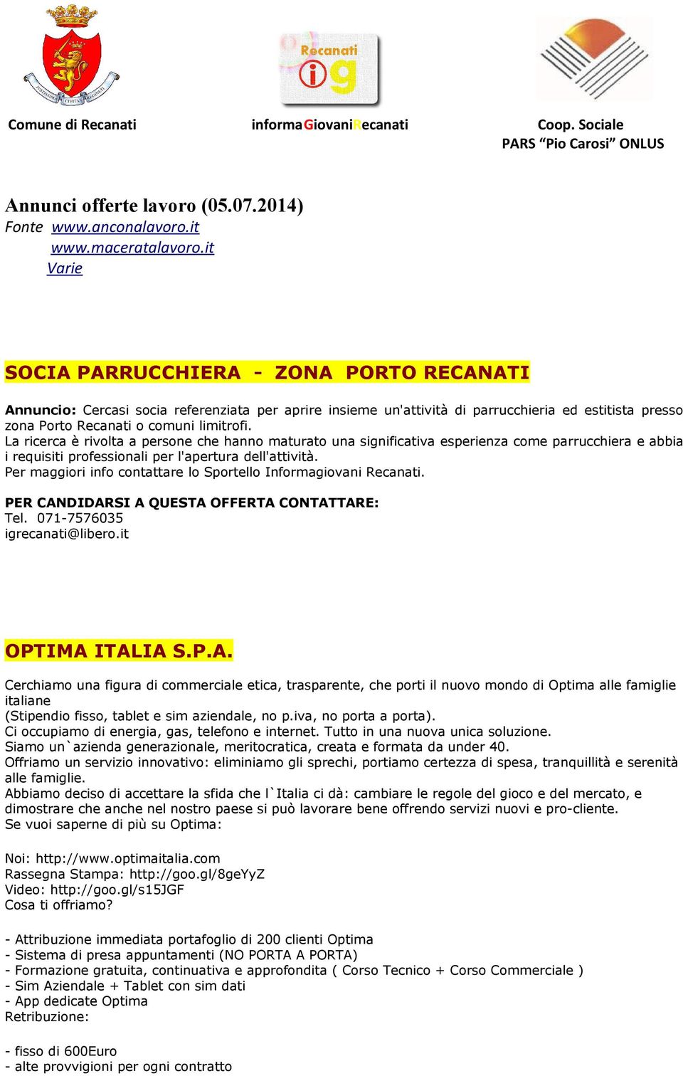 La ricerca è rivolta a persone che hanno maturato una significativa esperienza come parrucchiera e abbia i requisiti professionali per l'apertura dell'attività.