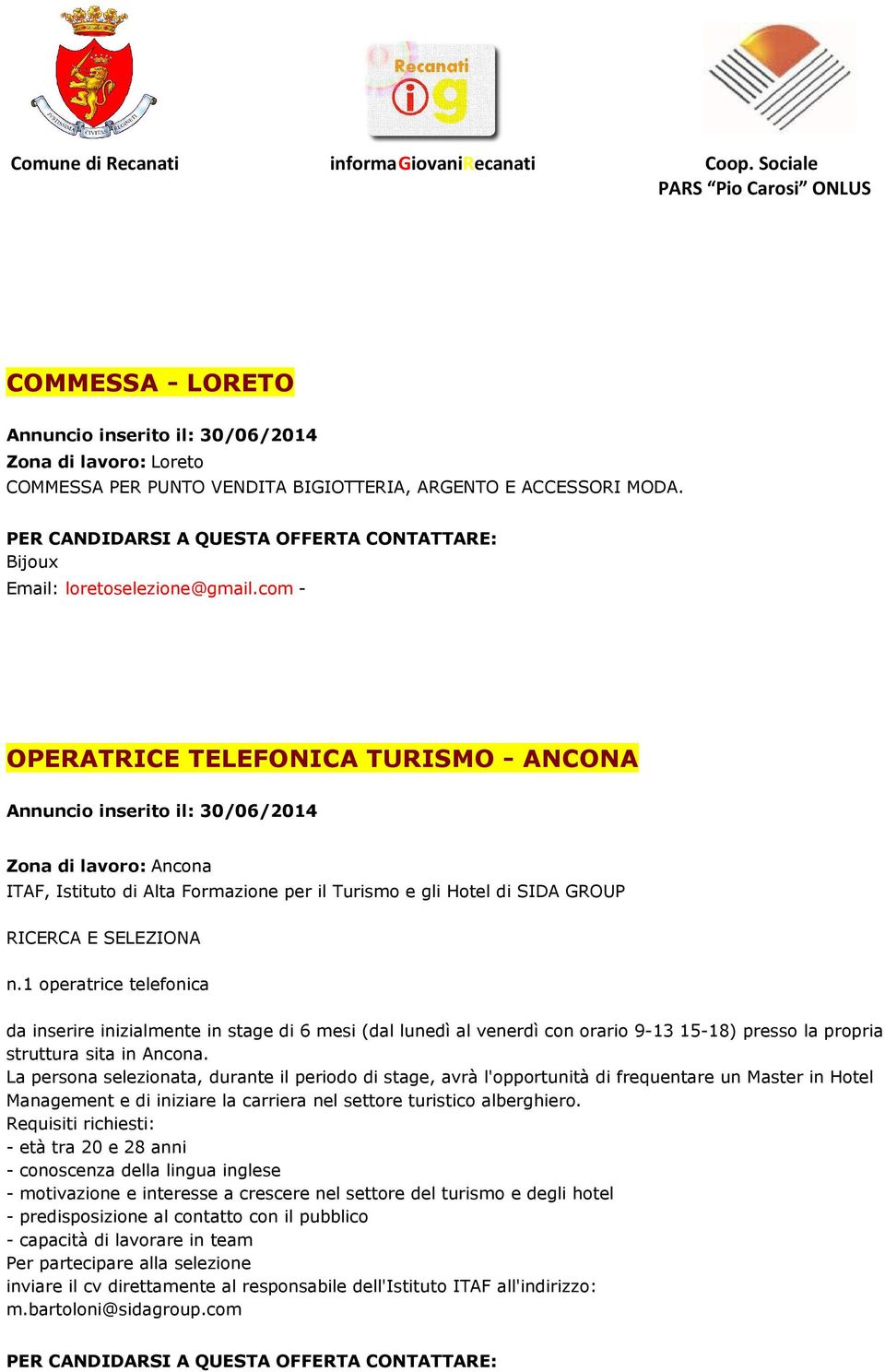 1 operatrice telefonica da inserire inizialmente in stage di 6 mesi (dal lunedì al venerdì con orario 9-13 15-18) presso la propria struttura sita in Ancona.