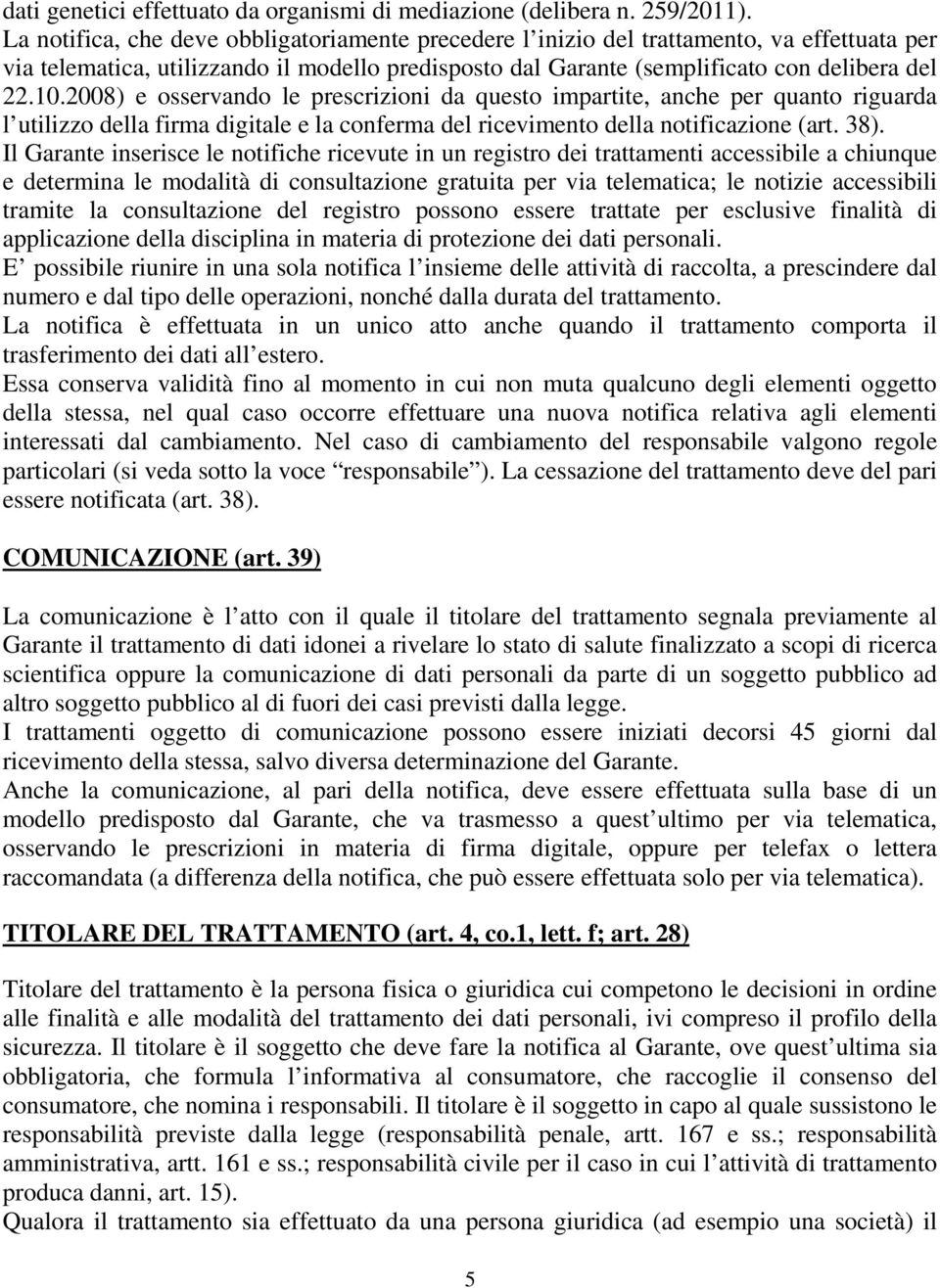 2008) e osservando le prescrizioni da questo impartite, anche per quanto riguarda l utilizzo della firma digitale e la conferma del ricevimento della notificazione (art. 38).