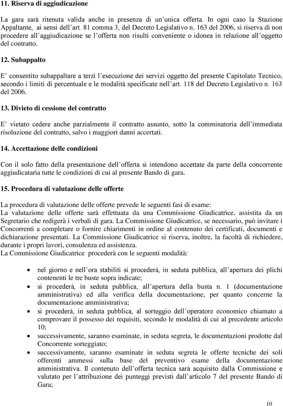 Subappalto E consentito subappaltare a terzi l esecuzione dei servizi oggetto del presente Capitolato Tecnico, secondo i limiti di percentuale e le modalità specificate nell art.