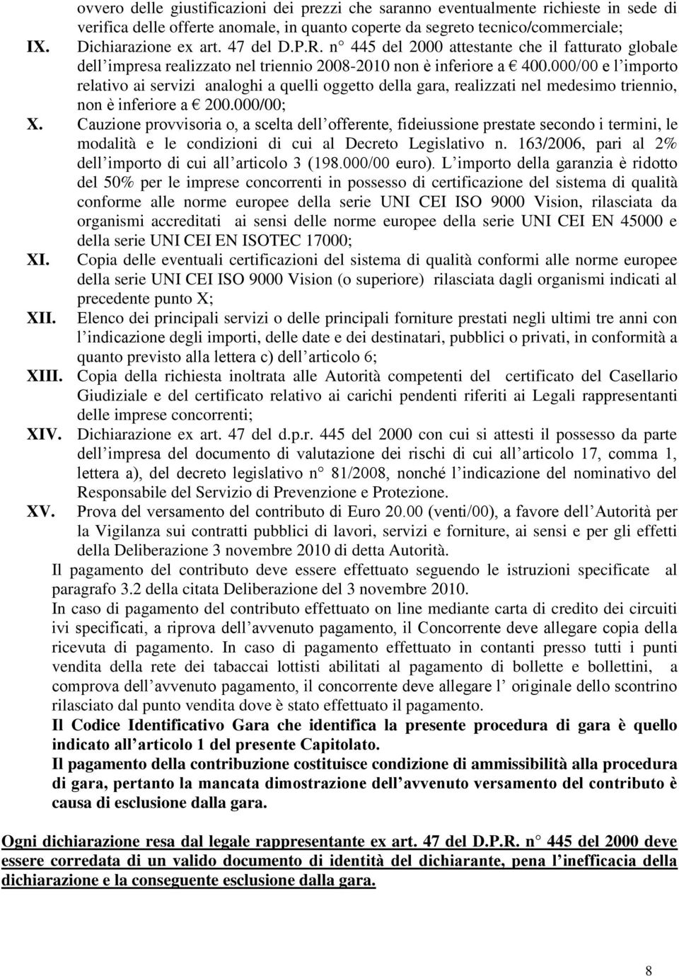 000/00 e l importo relativo ai servizi analoghi a quelli oggetto della gara, realizzati nel medesimo triennio, non è inferiore a 200.000/00; X.