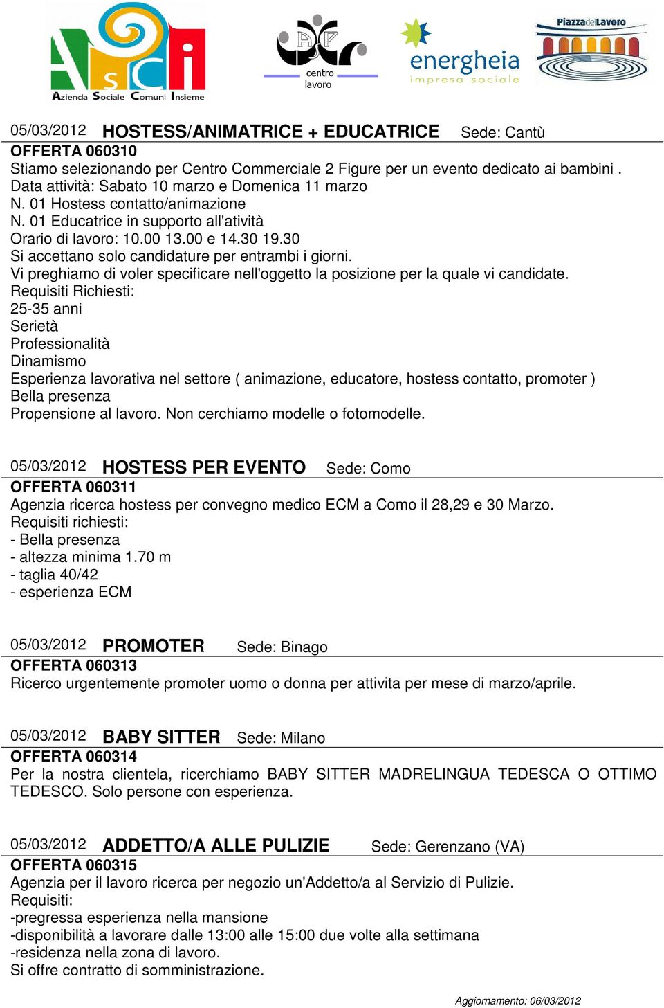 30 Si accettano solo candidature per entrambi i giorni. Vi preghiamo di voler specificare nell'oggetto la posizione per la quale vi candidate.