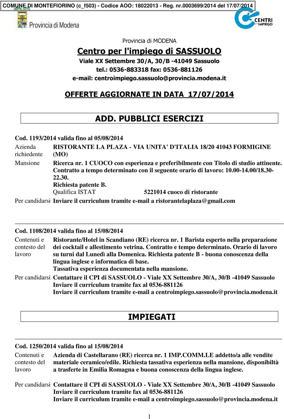 1193/2014 valida fino al 05/08/2014 Azienda RISTORANTE LA PLAZA - VIA UNITA' D'ITALIA 18/20 41043 FORMIGINE richiedente (MO) Mansione Ricerca nr.