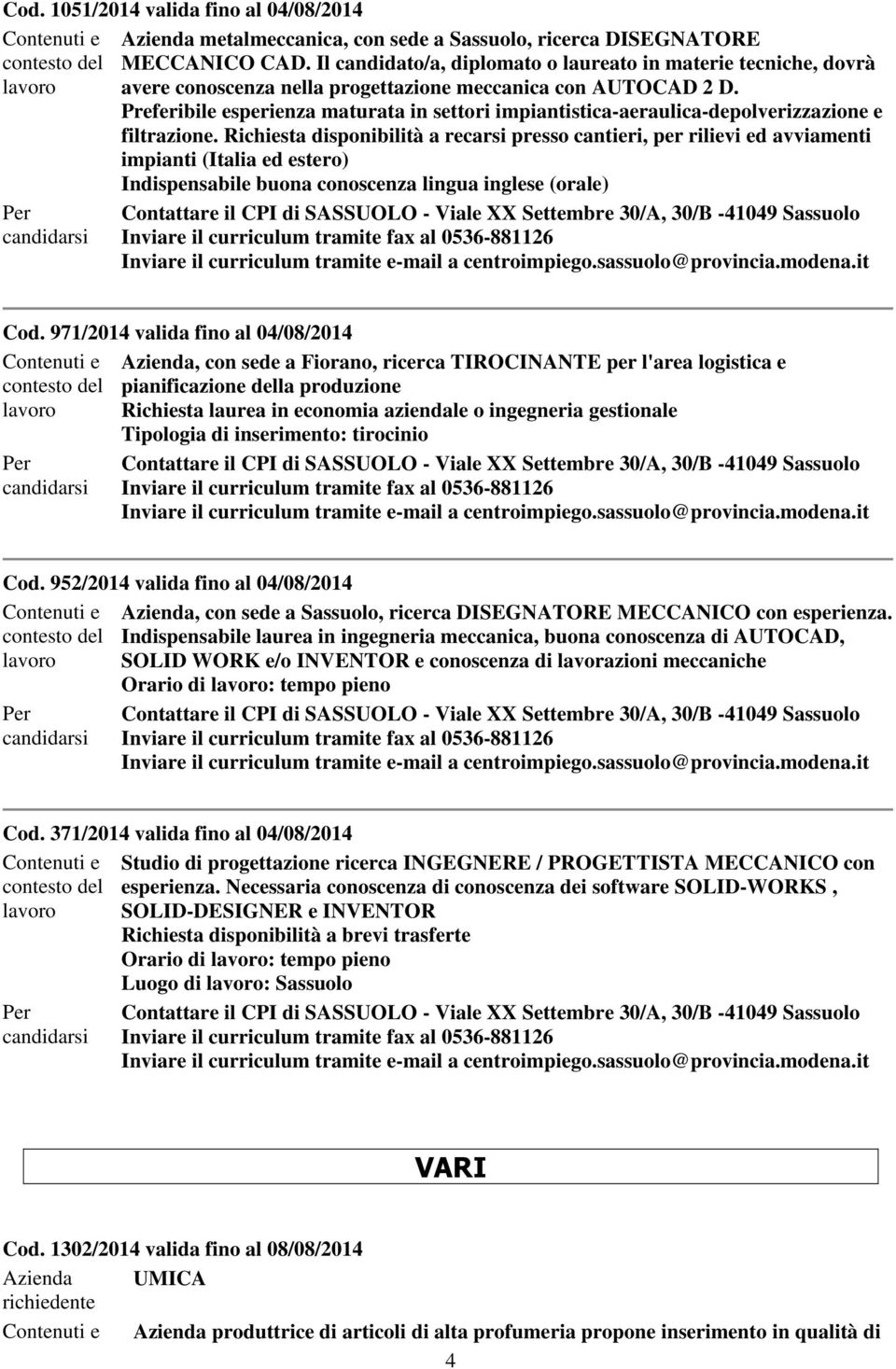 Preferibile esperienza maturata in settori impiantistica-aeraulica-depolverizzazione e filtrazione.