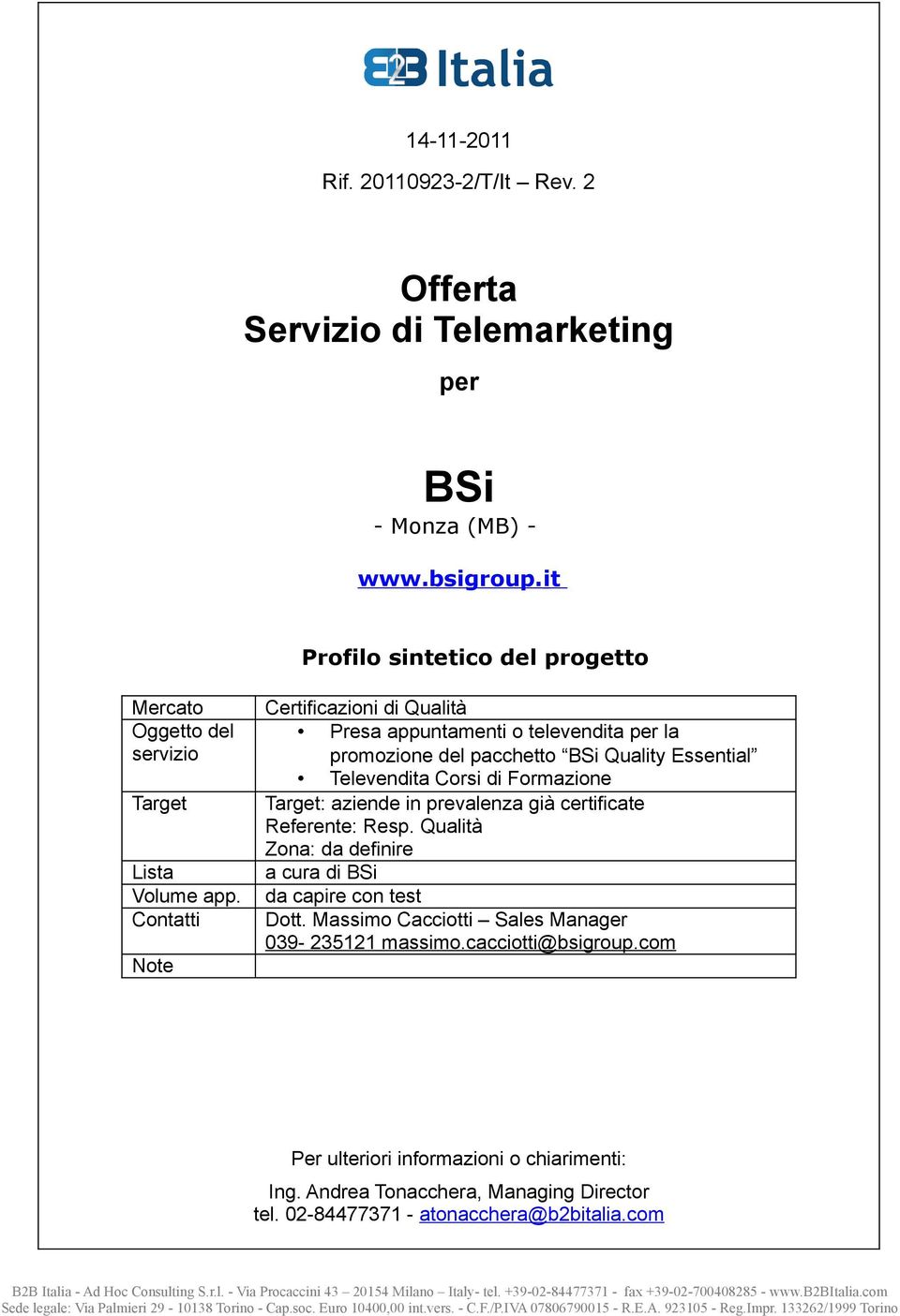 certificate Referente: Resp. Qualità Zona: da definire a cura di BSi da capire con test Dott. Massimo Cacciotti Sales Manager 039-235121 massimo.cacciotti@bsigroup.