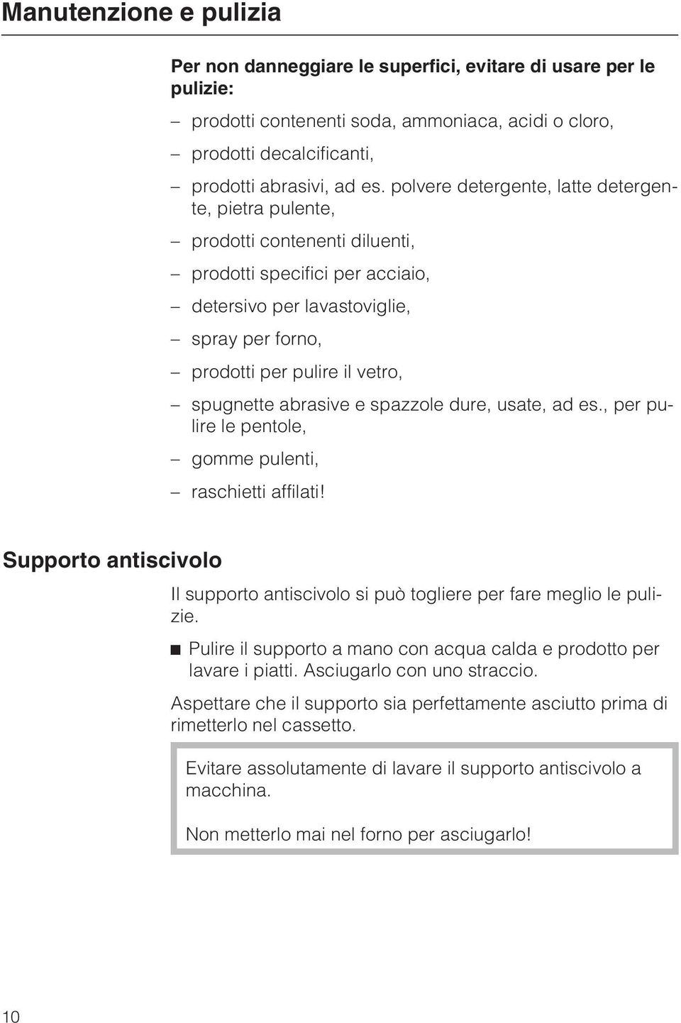 spugnette abrasive e spazzole dure, usate, ad es., per pulire le pentole, gomme pulenti, raschietti affilati! Supporto antiscivolo Il supporto antiscivolo si può togliere per fare meglio le pulizie.