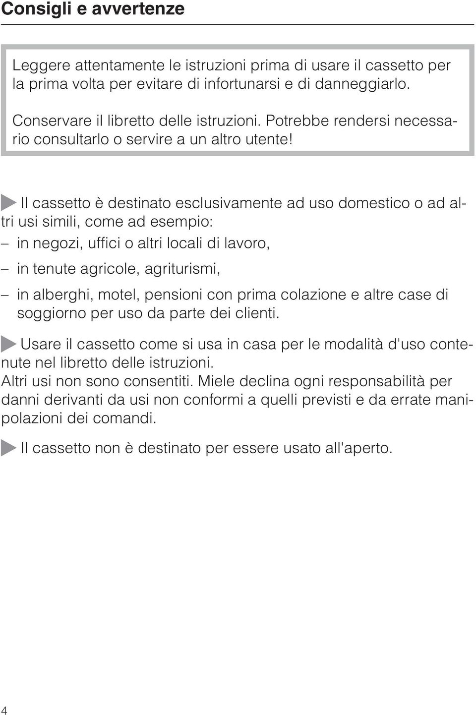 Il cassetto è destinato esclusivamente ad uso domestico o ad altri usi simili, come ad esempio: in negozi, uffici o altri locali di lavoro, in tenute agricole, agriturismi, in alberghi, motel,