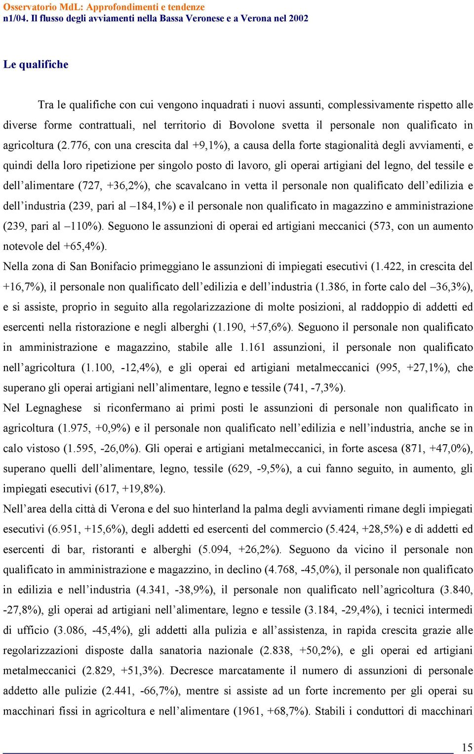 776, con una crescita dal +9,1%), a causa della forte stagionalità degli avviamenti, e quindi della loro ripetizione per singolo posto di lavoro, gli operai artigiani del legno, del tessile e dell