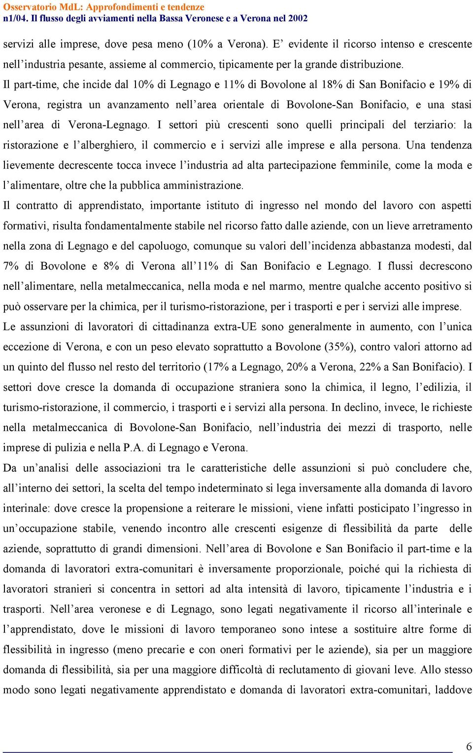 Verona-Legnago. I settori più crescenti sono quelli principali del terziario: la ristorazione e l alberghiero, il commercio e i servizi alle imprese e alla persona.