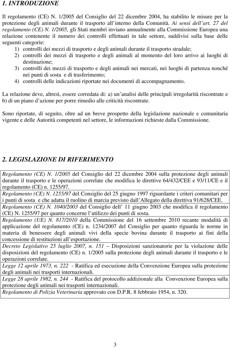 1/2005, gli Stati membri inviano annualmente alla Commissione Europea una relazione contenente il numero dei controlli effettuati in tale settore, suddivisi sulla base delle seguenti categorie: 1)