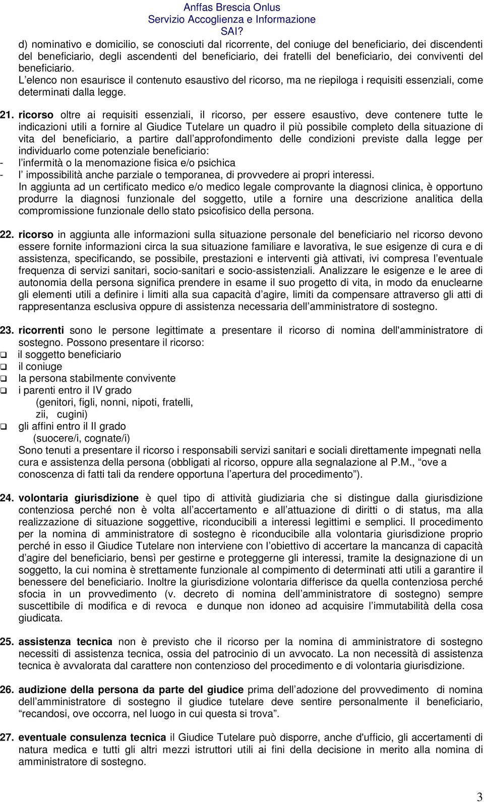 ricorso oltre ai requisiti essenziali, il ricorso, per essere esaustivo, deve contenere tutte le indicazioni utili a fornire al Giudice Tutelare un quadro il più possibile completo della situazione