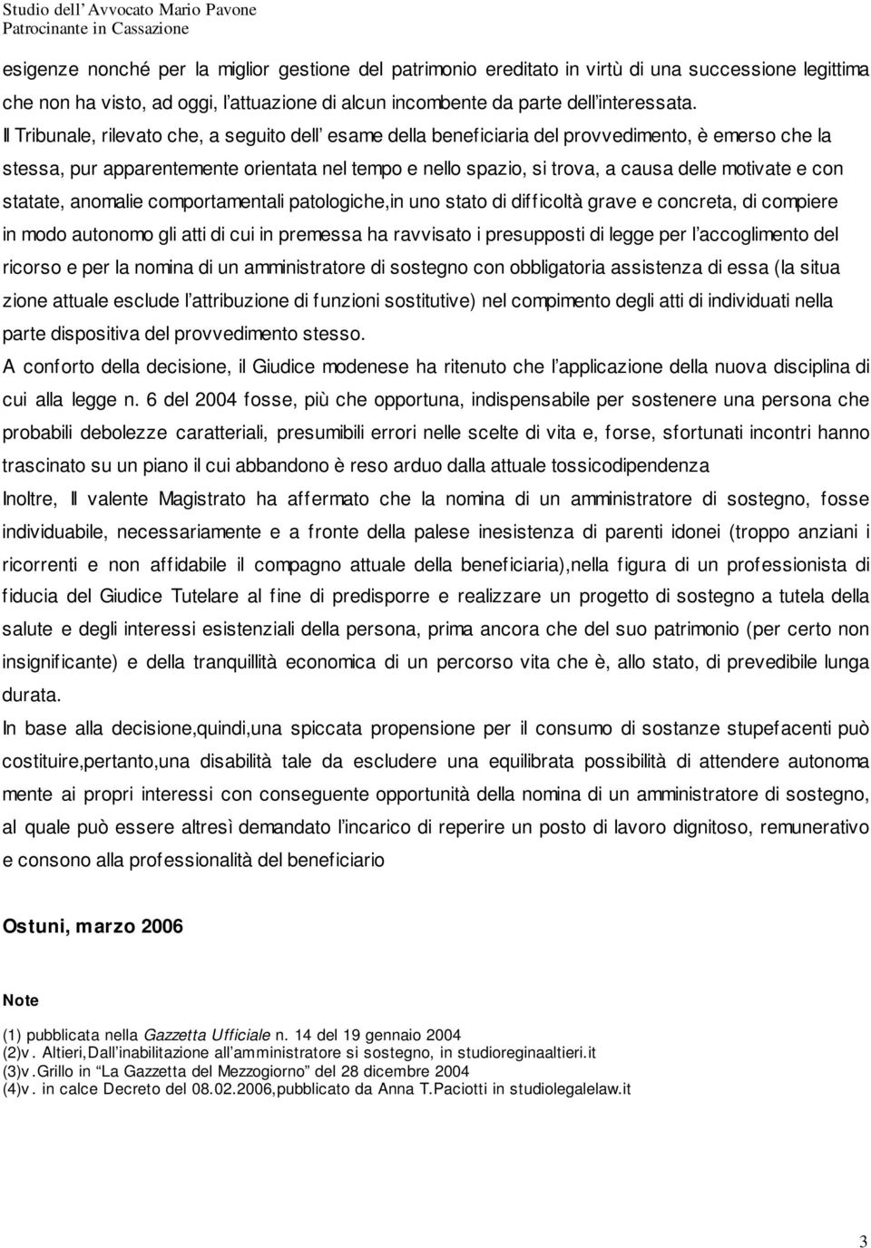 e con statate, anomalie comportamentali patologiche,in uno stato di difficoltà grave e concreta, di compiere in modo autonomo gli atti di cui in premessa ha ravvisato i presupposti di legge per l