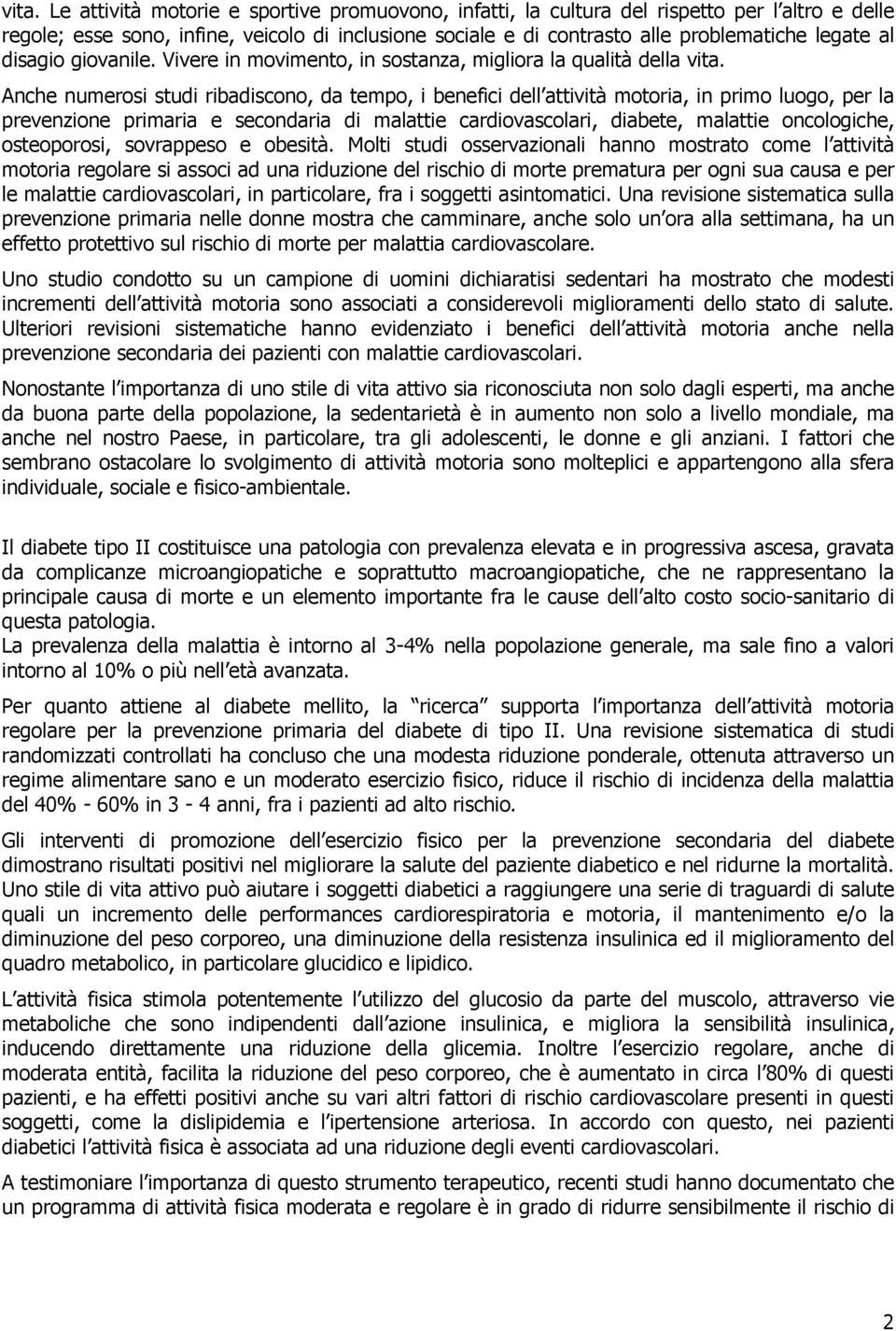 Anche numerosi studi ribadiscono, da tempo, i benefici dell attività motoria, in primo luogo, per la prevenzione primaria e secondaria di malattie cardiovascolari, diabete, malattie oncologiche,