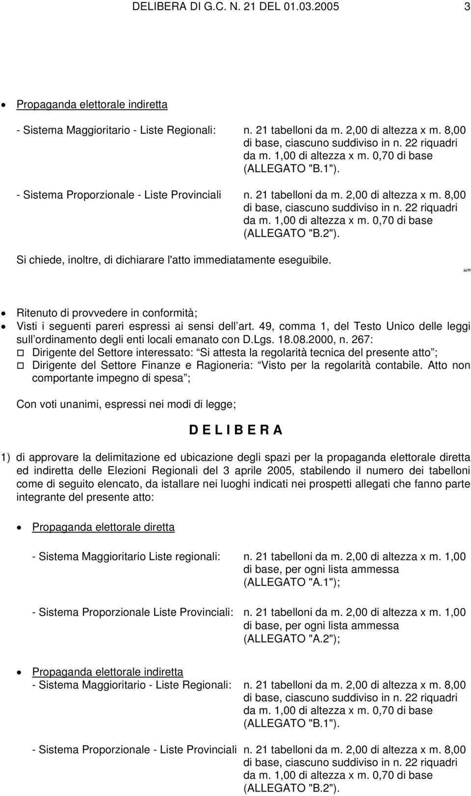 22 riquadri da m. 1,00 di altezza x m. 0,70 di base (ALLEGATO "B.2"). Si chiede, inoltre, di dichiarare l'atto immediatamente eseguibile.