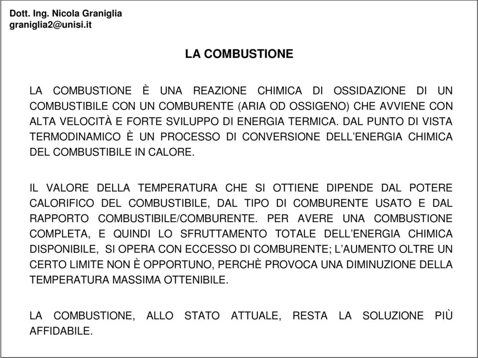 IL VALORE DELLA TEMPERATURA CHE SI OTTIENE DIPENDE DAL POTERE CALORIFICO DEL COMBUSTIBILE, DAL TIPO DI COMBURENTE USATO E DAL RAPPORTO COMBUSTIBILE/COMBURENTE.