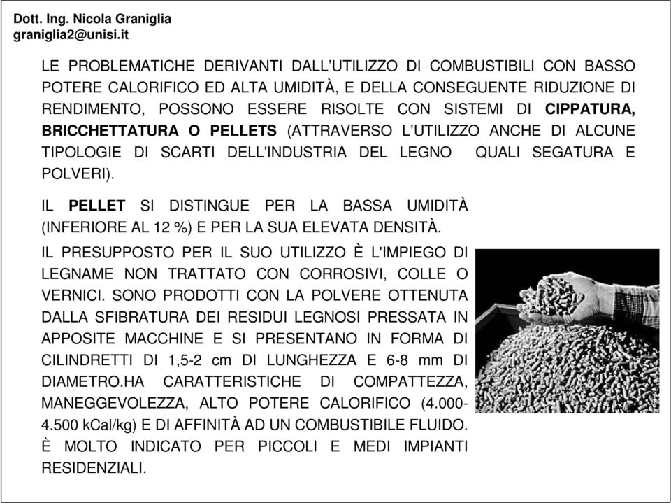 IL PELLET SI DISTINGUE PER LA BASSA UMIDITÀ (INFERIORE AL 12 %) E PER LA SUA ELEVATA DENSITÀ. IL PRESUPPOSTO PER IL SUO UTILIZZO È L'IMPIEGO DI LEGNAME NON TRATTATO CON CORROSIVI, COLLE O VERNICI.