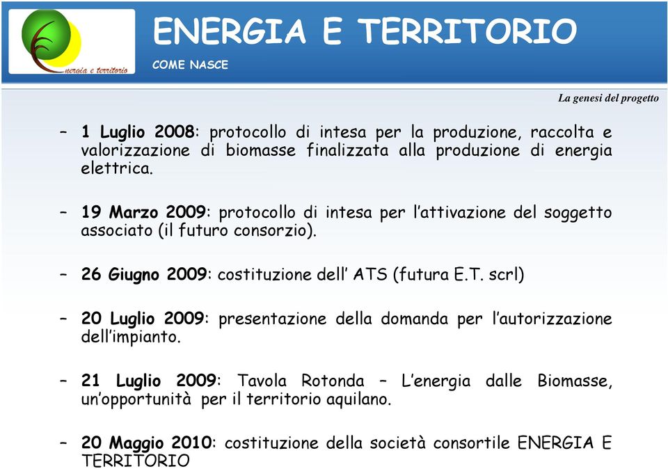 26 Giugno 2009: costituzione dell ATS (futura E.T. scrl) La genesi del progetto 20 Luglio 2009: presentazione della domanda per l autorizzazione dell impianto.