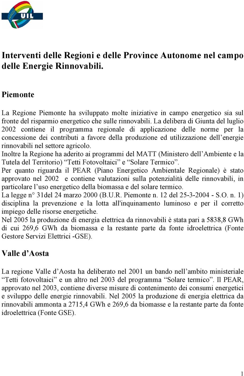 La delibera di Giunta del luglio 2002 contiene il programma regionale di applicazione delle norme per la concessione dei contributi a favore della produzione ed utilizzazione dell energie rinnovabili