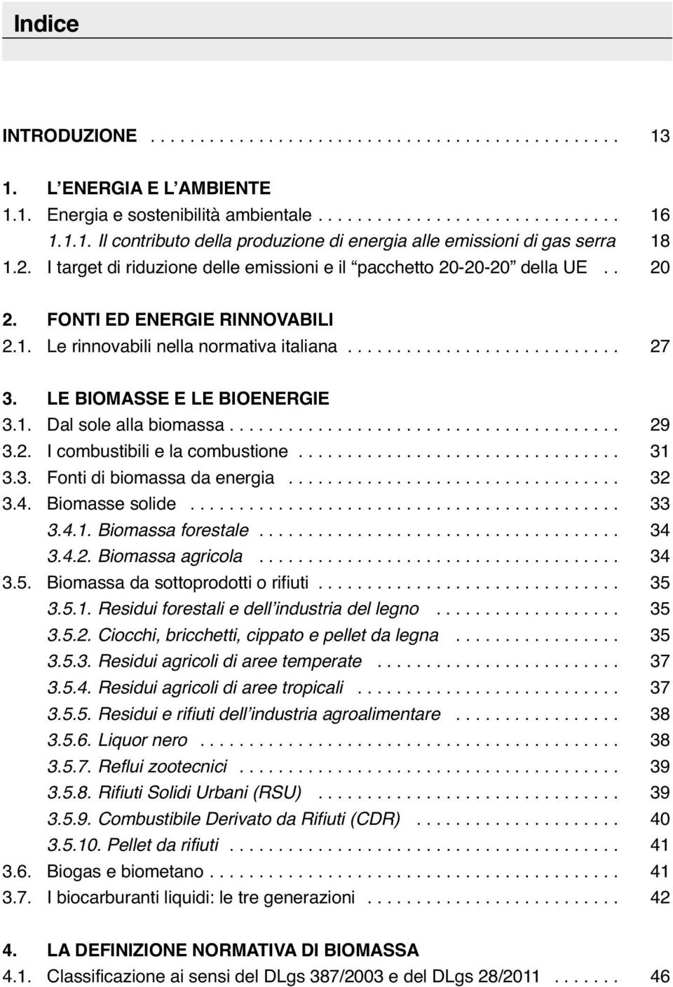 LE BIOMASSE E LE BIOENERGIE 3.1. Dal sole alla biomassa........................................ 29 3.2. I combustibili e la combustione................................. 31 3.3. Fonti di biomassa da energia.