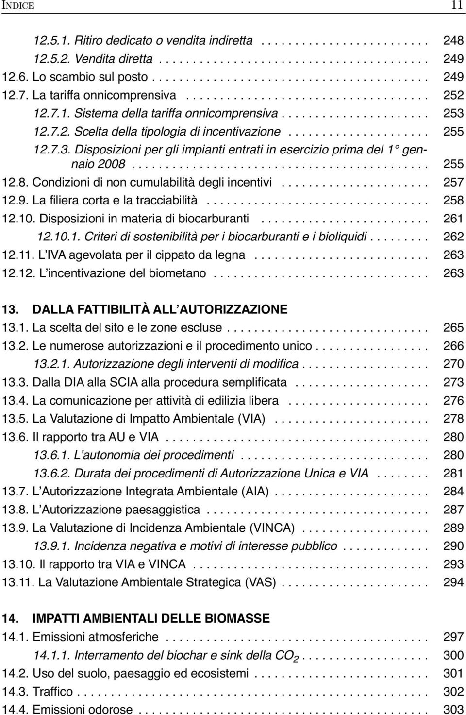 7.3. Disposizioni per gli impianti entrati in esercizio prima del 1 gennaio 2008............................................ 255 12.8. Condizioni di non cumulabilità degli incentivi...................... 257 12.