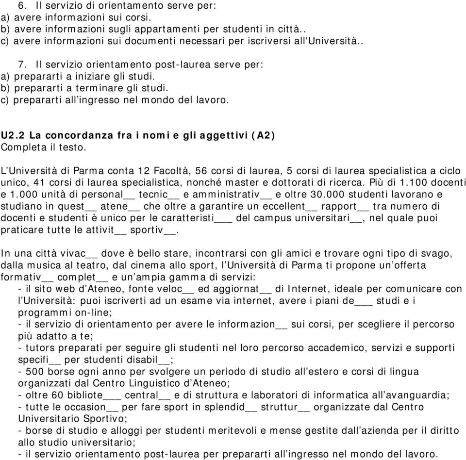 b) prepararti a terminare gli studi. c) prepararti all ingresso nel mondo del lavoro. U2.2 La concordanza fra i nomi e gli aggettivi (A2) Completa il testo. e 1.