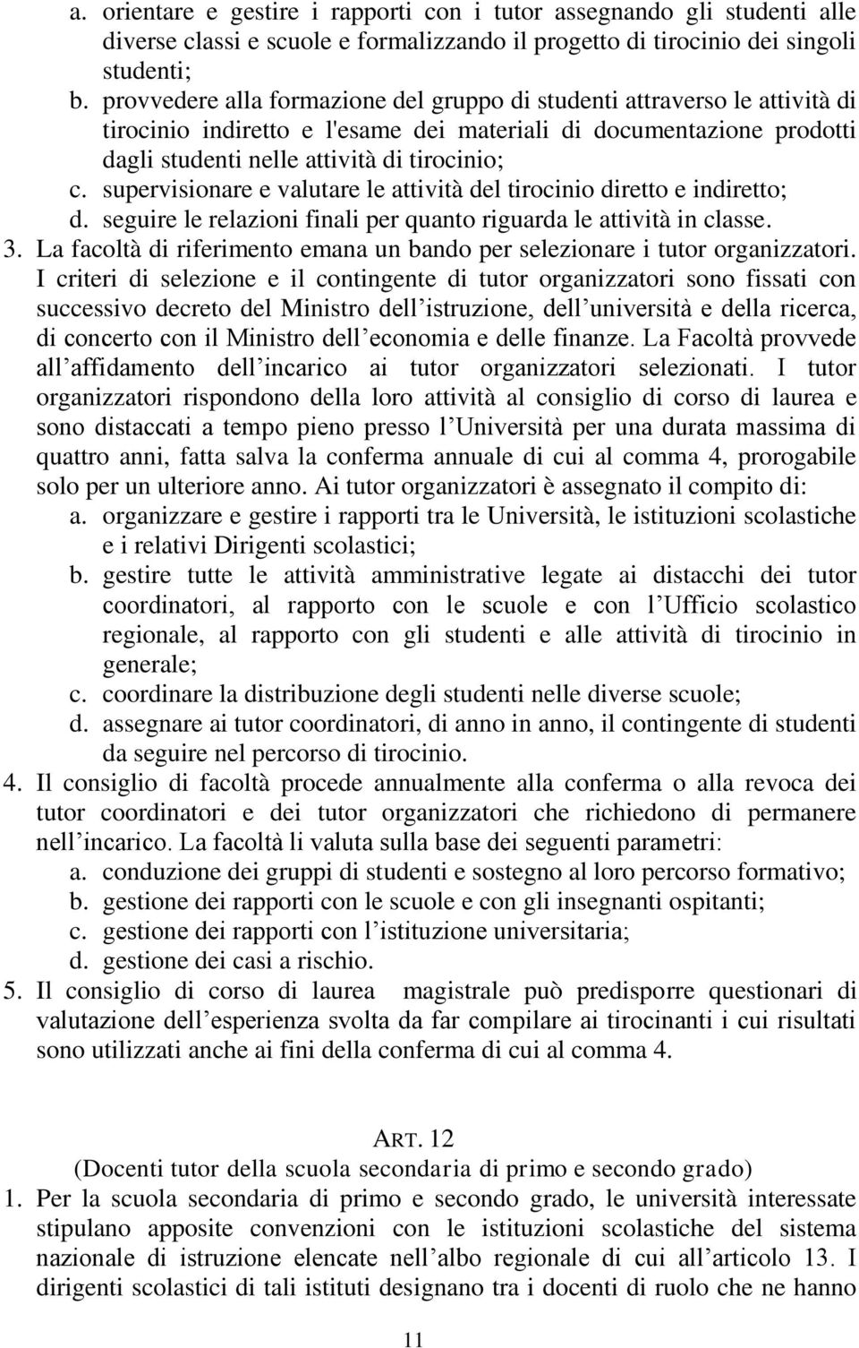 supervisionare e valutare le attività del tirocinio diretto e indiretto; d. seguire le relazioni finali per quanto riguarda le attività in classe. 3.