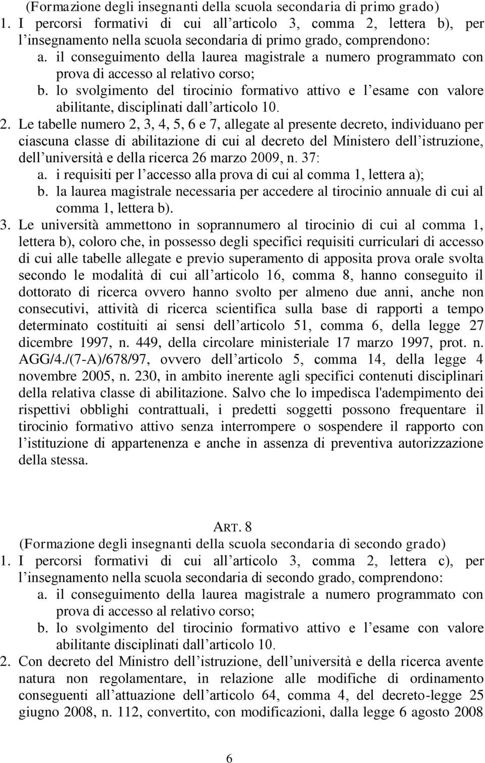 il conseguimento della laurea magistrale a numero programmato con prova di accesso al relativo corso; b.