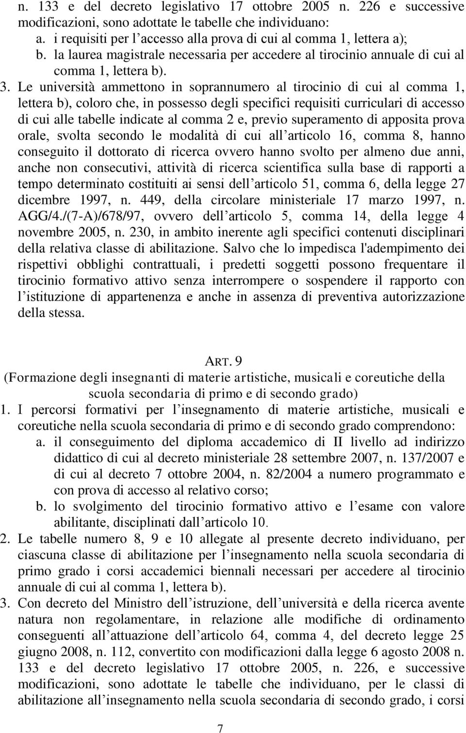 Le università ammettono in soprannumero al tirocinio di cui al comma 1, lettera b), coloro che, in possesso degli specifici requisiti curriculari di accesso di cui alle tabelle indicate al comma 2 e,