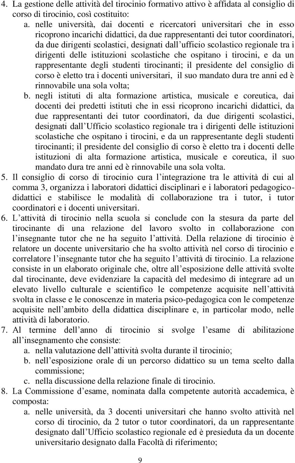 scolastico regionale tra i dirigenti delle istituzioni scolastiche che ospitano i tirocini, e da un rappresentante degli studenti tirocinanti; il presidente del consiglio di corso è eletto tra i