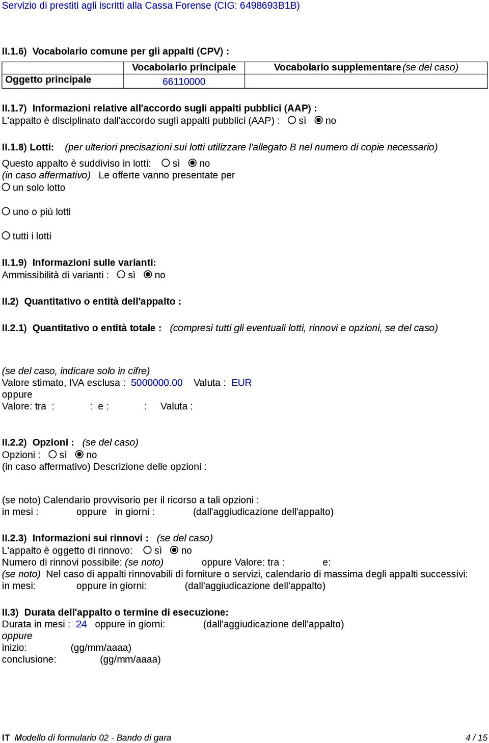 1.8) Lotti: (per ulteriori precisazioni sui lotti utilizzare l'allegato B nel numero di copie necessario) Questo appalto è suddiviso in lotti: sì no (in caso affermativo) Le offerte vanno presentate