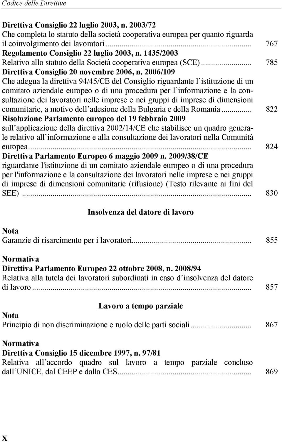 2006/109 Che adegua la direttiva 94/45/CE del Consiglio riguardante l istituzione di un comitato aziendale europeo o di una procedura per l informazione e la consultazione dei lavoratori nelle