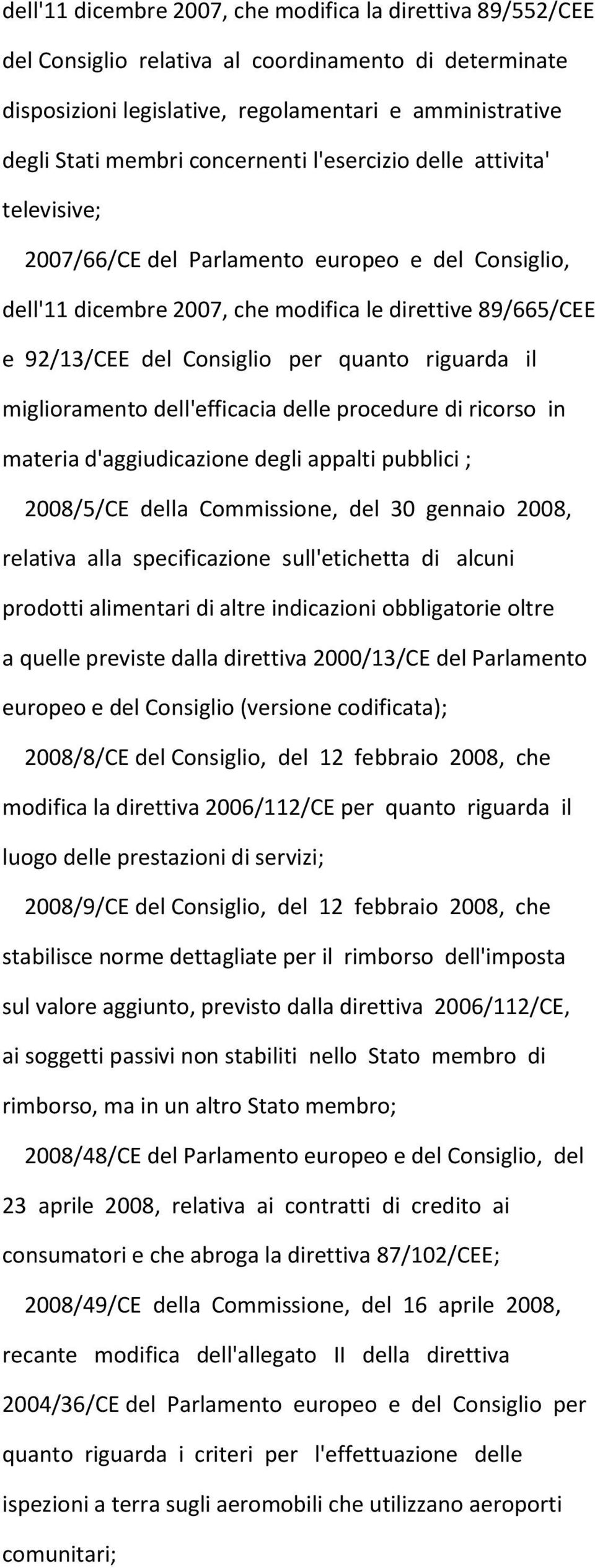 riguarda il miglioramento dell'efficacia delle procedure di ricorso in materia d'aggiudicazione degli appalti pubblici ; 2008/5/CE della Commissione, del 30 gennaio 2008, relativa alla specificazione