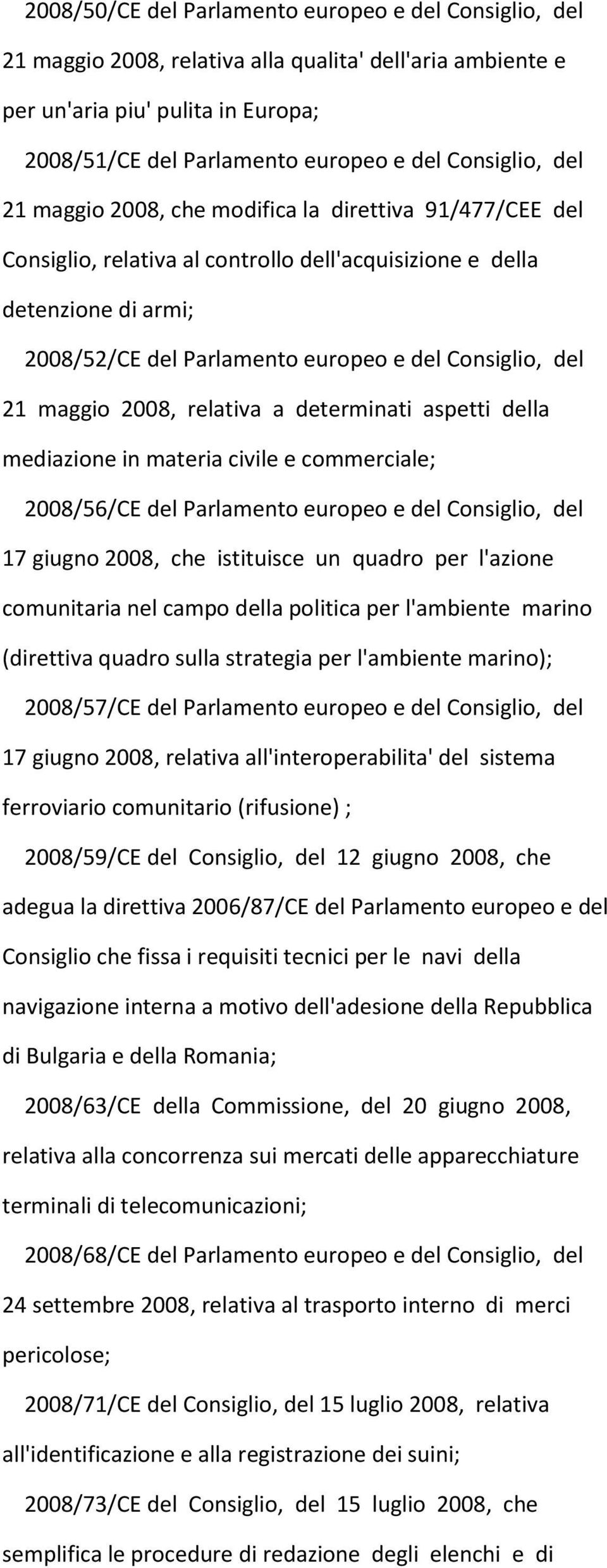 Consiglio, del 21 maggio 2008, relativa a determinati aspetti della mediazione in materia civile e commerciale; 2008/56/CE del Parlamento europeo e del Consiglio, del 17 giugno 2008, che istituisce