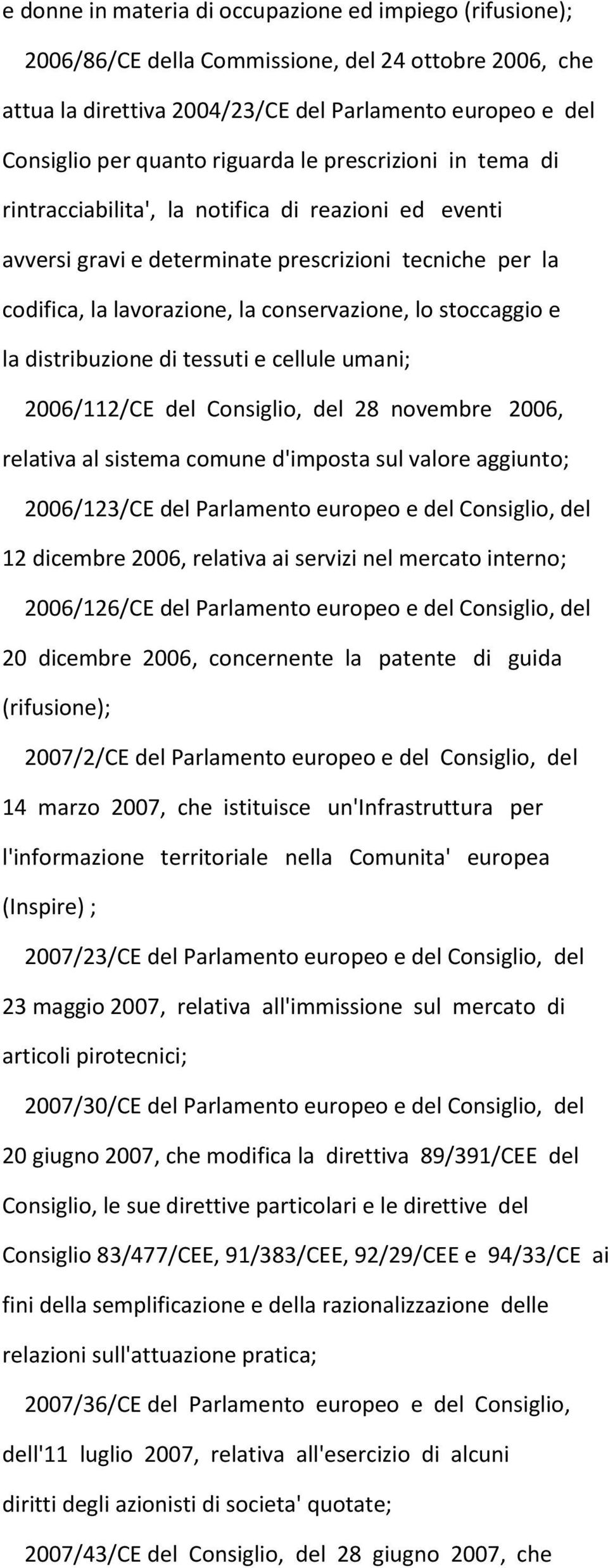 stoccaggio e la distribuzione di tessuti e cellule umani; 2006/112/CE del Consiglio, del 28 novembre 2006, relativa al sistema comune d'imposta sul valore aggiunto; 2006/123/CE del Parlamento europeo