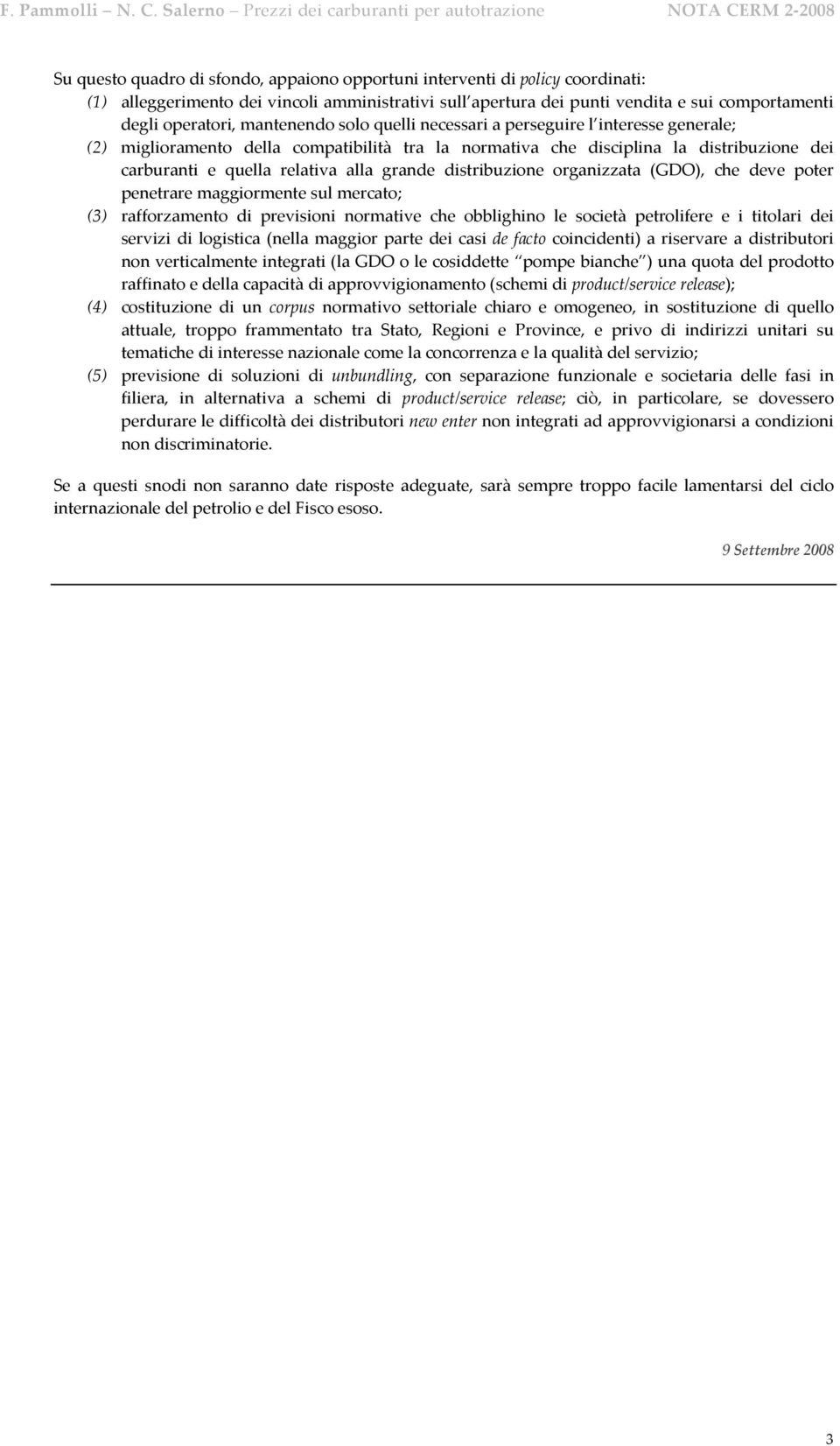 distribuzione organizzata (GDO), che deve poter penetrare maggiormente sul mercato; (3) rafforzamento di previsioni normative che obblighino le società petrolifere e i titolari dei servizi di