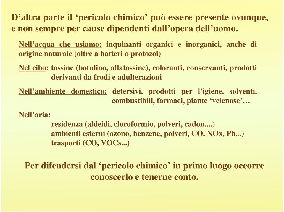 conservanti, prodotti derivanti da frodi e adulterazioni Nell ambiente domestico: detersivi, prodotti per l igiene, solventi, combustibili, farmaci, piante velenose Nell