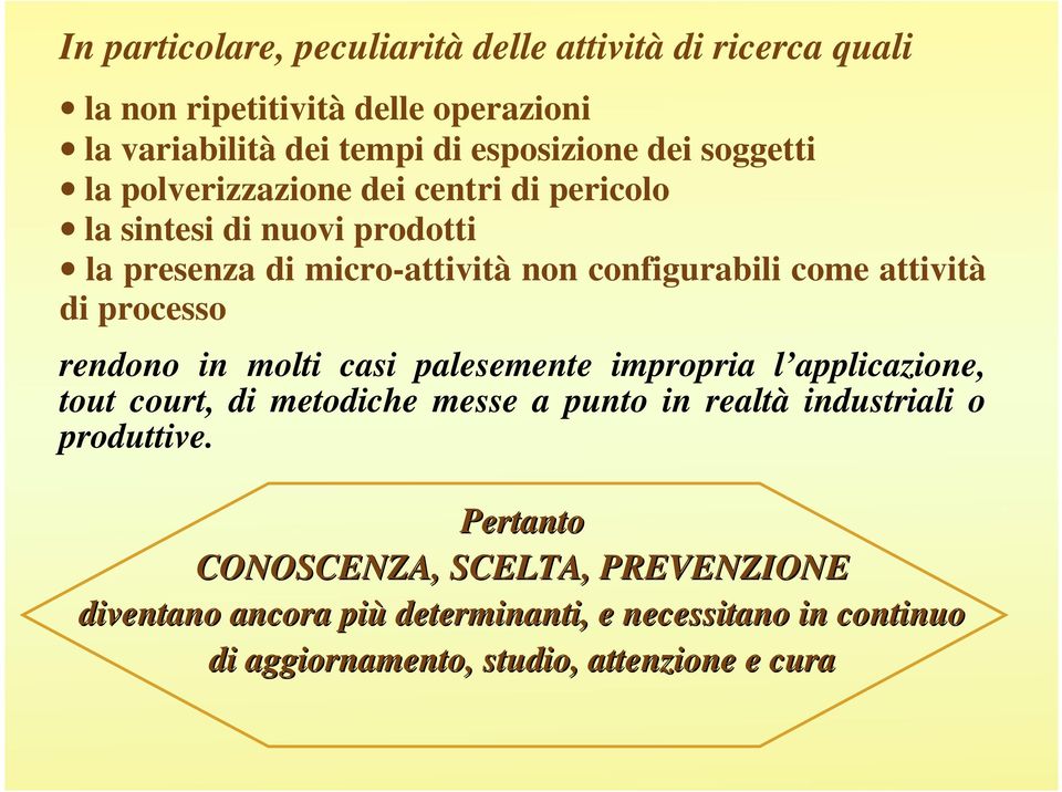 di processo rendono in molti casi palesemente impropria l applicazione, tout court, di metodiche messe a punto in realtà industriali o