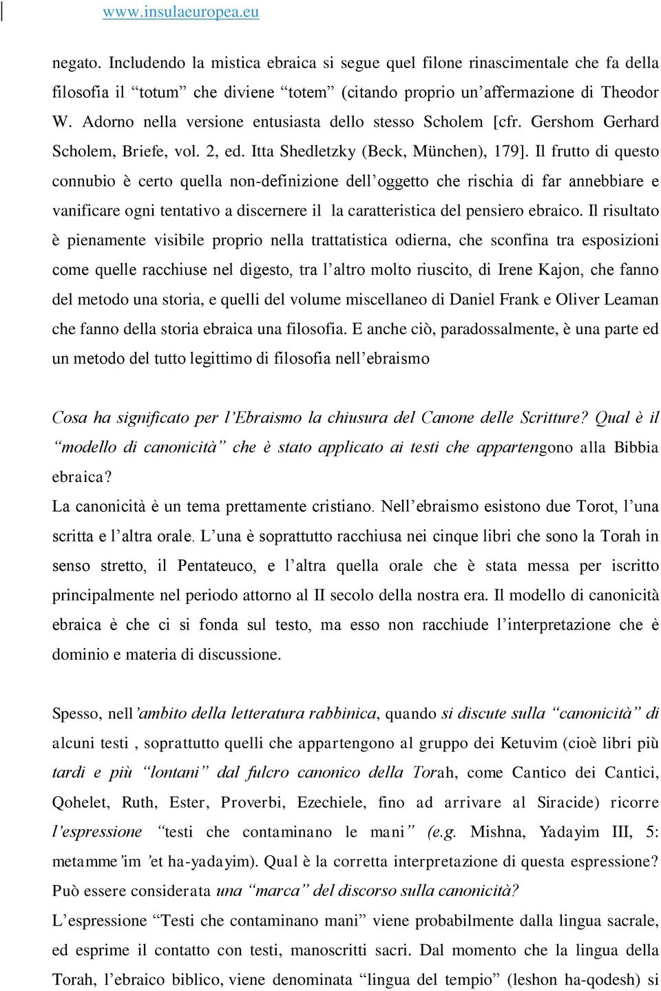 Il frutto di questo connubio è certo quella non-definizione dell oggetto che rischia di far annebbiare e vanificare ogni tentativo a discernere il la caratteristica del pensiero ebraico.