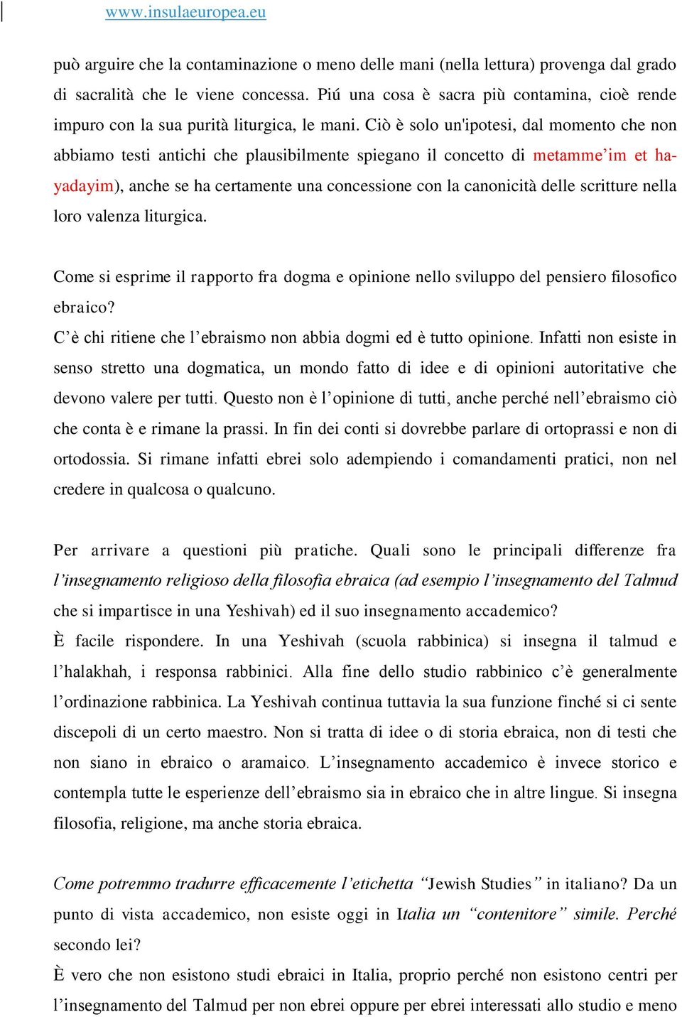 Ciò è solo un'ipotesi, dal momento che non abbiamo testi antichi che plausibilmente spiegano il concetto di metamme im et hayadayim), anche se ha certamente una concessione con la canonicità delle