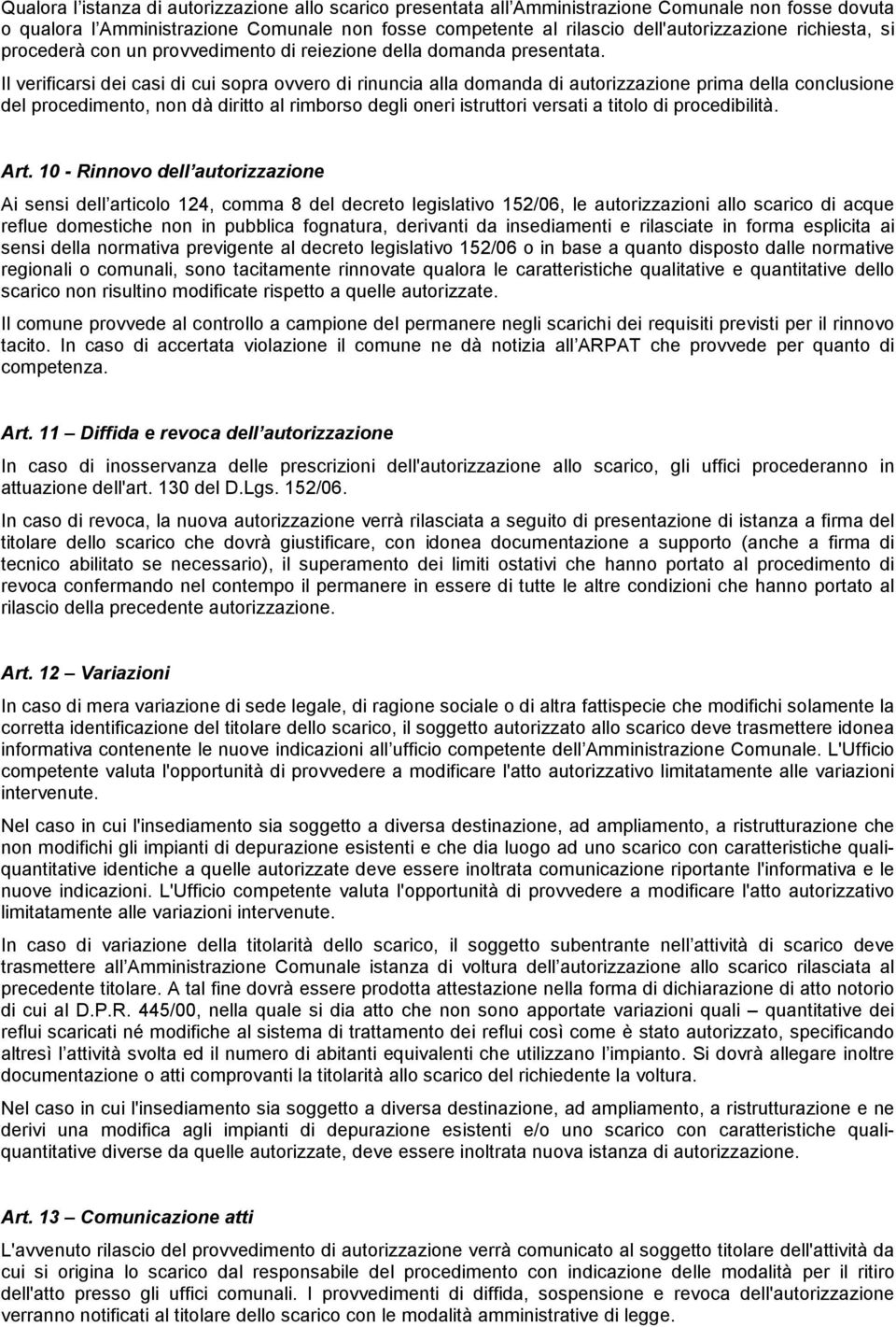 Il verificarsi dei casi di cui sopra ovvero di rinuncia alla domanda di autorizzazione prima della conclusione del procedimento, non dà diritto al rimborso degli oneri istruttori versati a titolo di