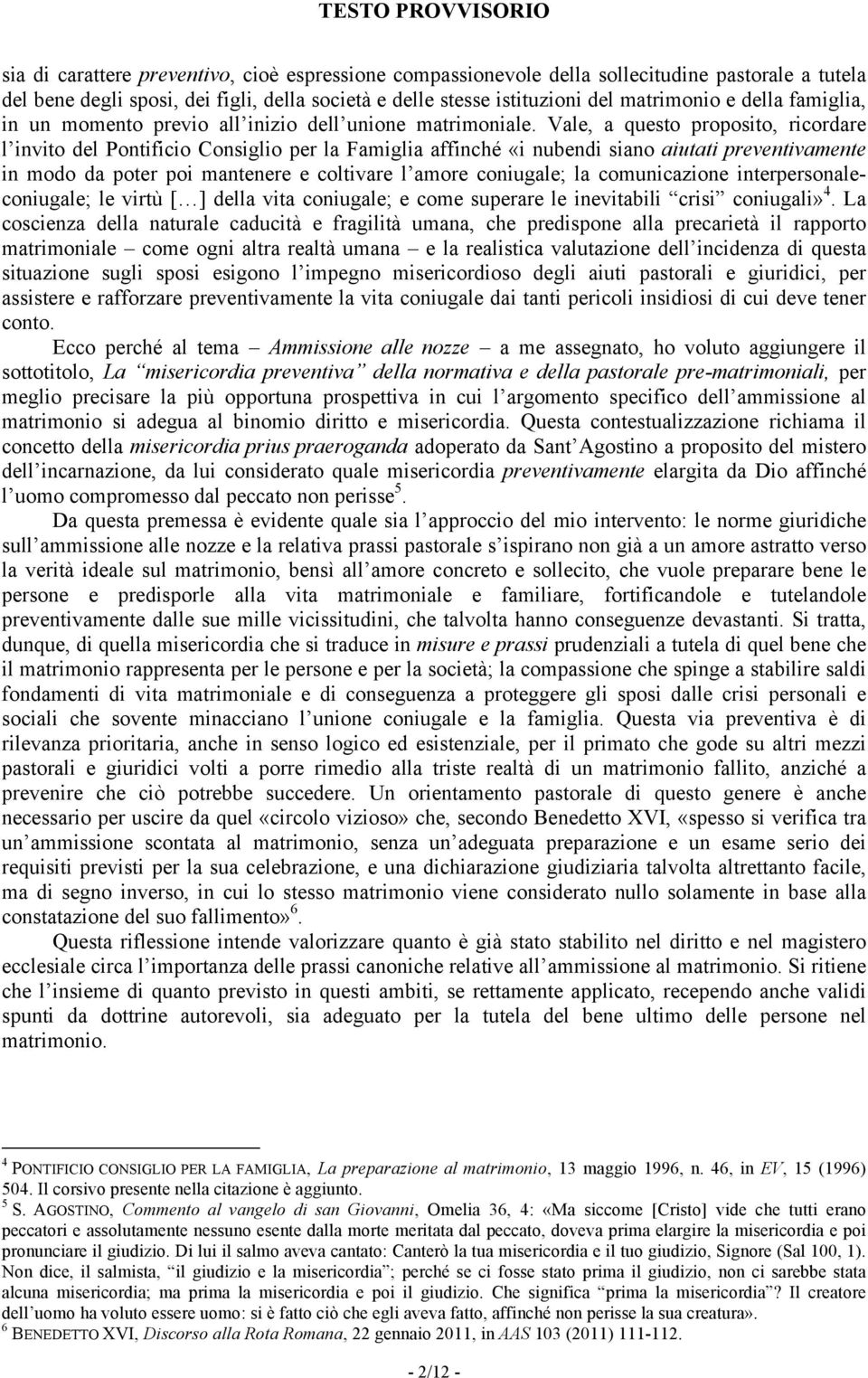 Vale, a questo proposito, ricordare l invito del Pontificio Consiglio per la Famiglia affinché «i nubendi siano aiutati preventivamente in modo da poter poi mantenere e coltivare l amore coniugale;