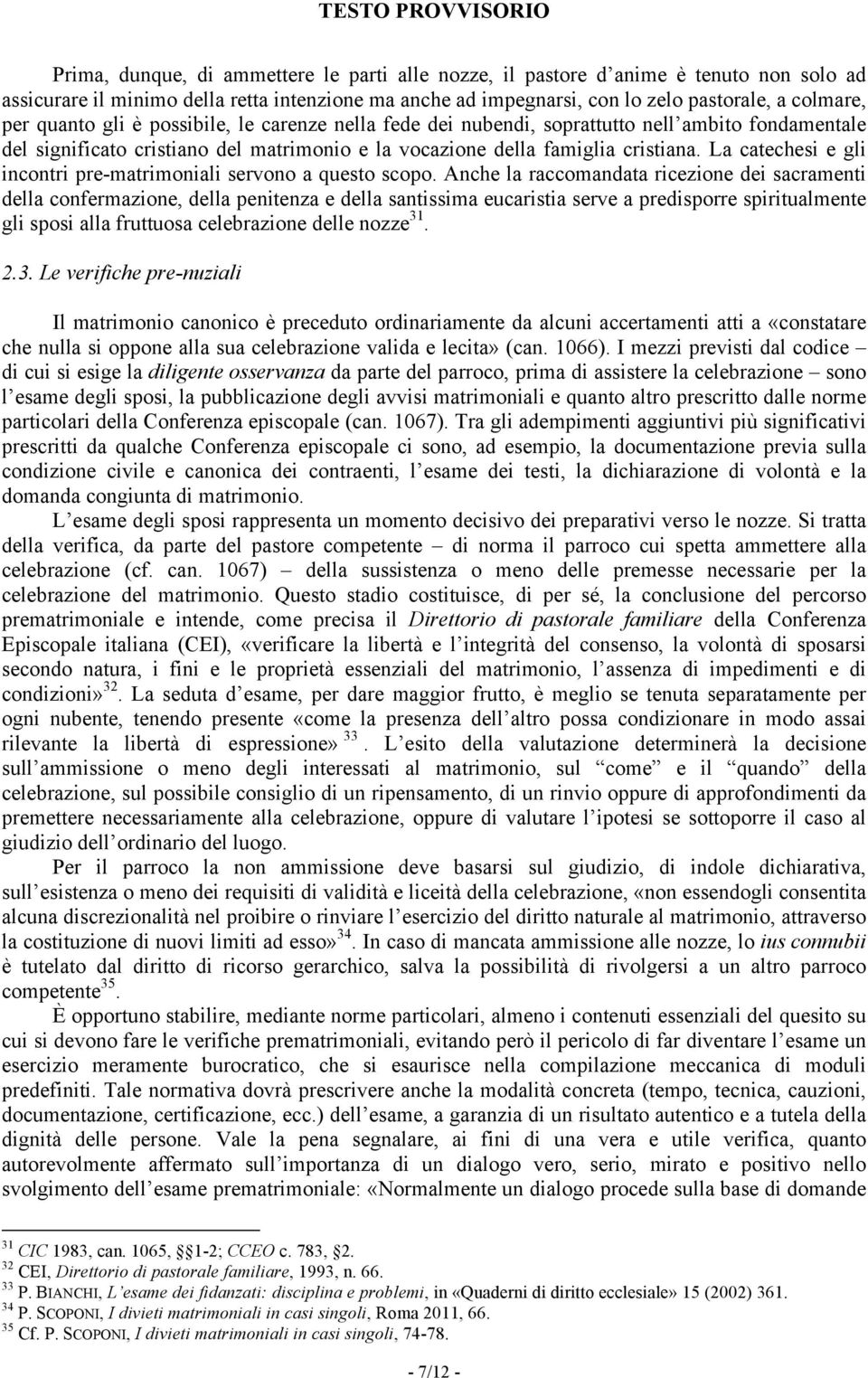 La catechesi e gli incontri pre-matrimoniali servono a questo scopo.