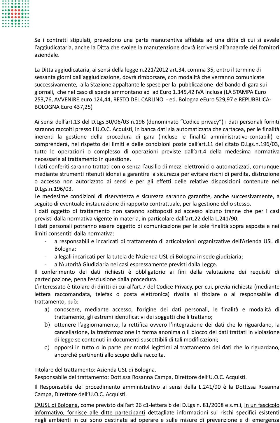 34, comma 35, entro il termine di sessanta giorni dall'aggiudicazione, dovrà rimborsare, con modalità che verranno comunicate successivamente, alla Stazione appaltante le spese per la pubblicazione