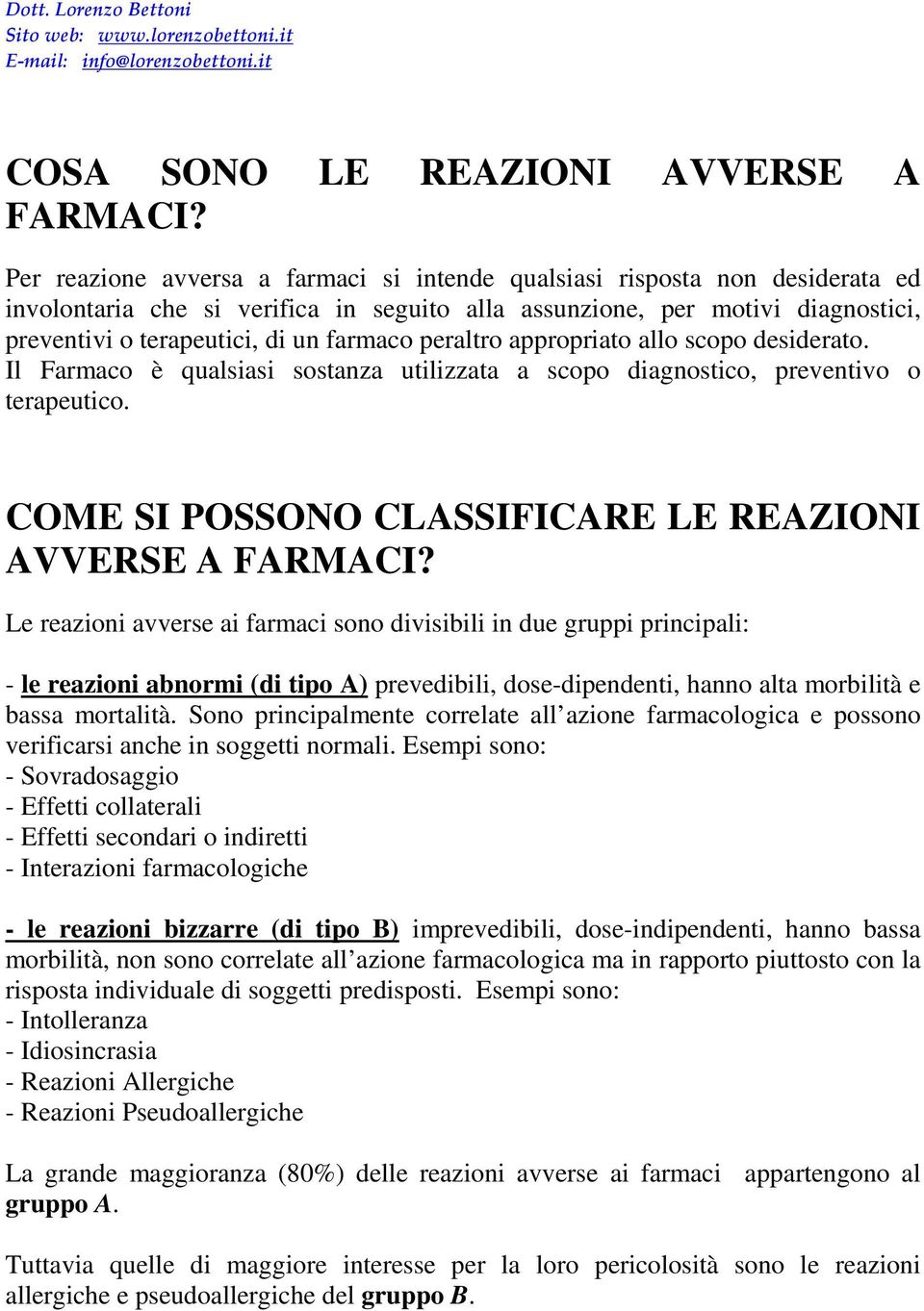 peraltro appropriato allo scopo desiderato. Il Farmaco è qualsiasi sostanza utilizzata a scopo diagnostico, preventivo o terapeutico. COME SI POSSONO CLASSIFICARE LE REAZIONI AVVERSE A FARMACI?