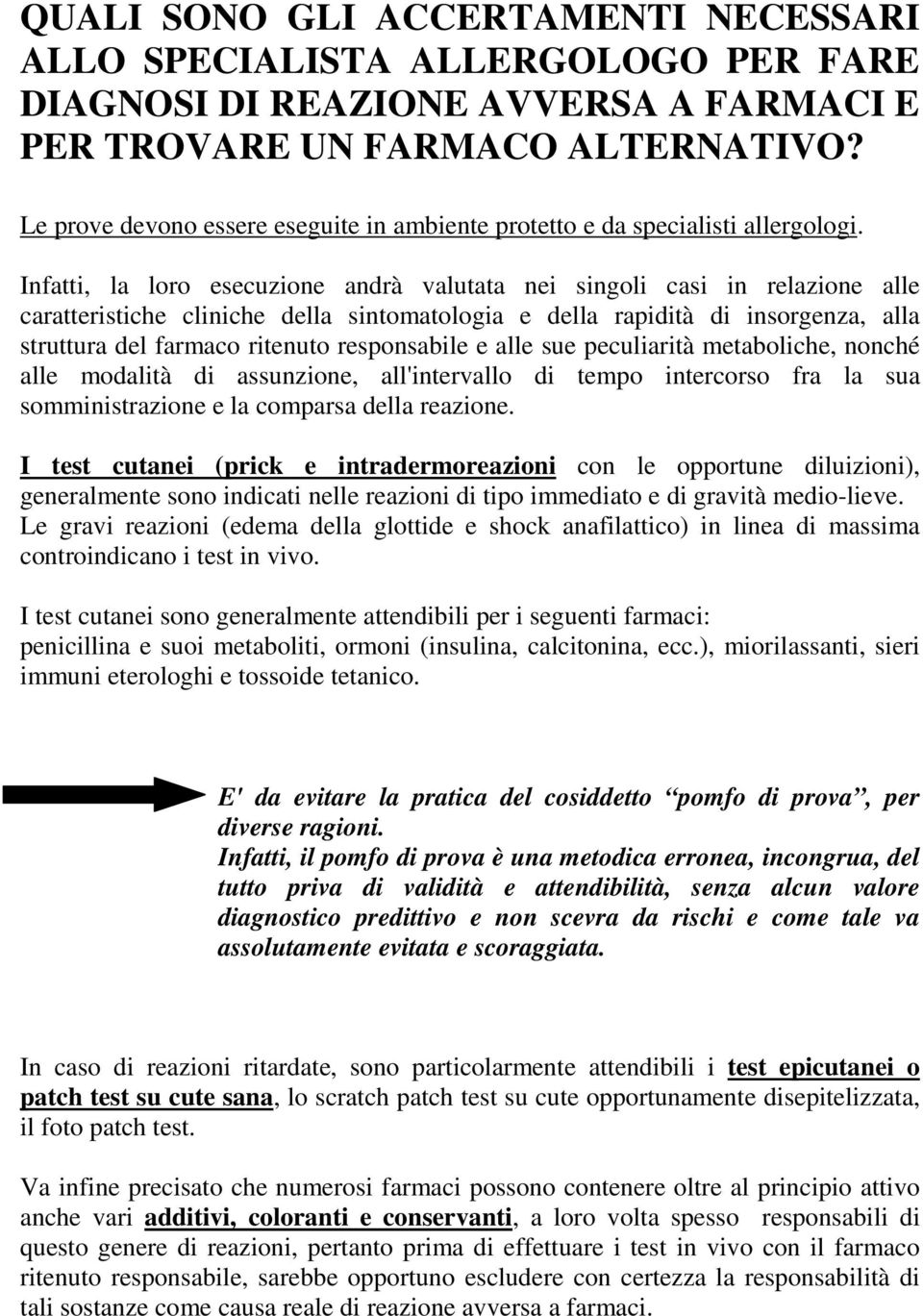 Infatti, la loro esecuzione andrà valutata nei singoli casi in relazione alle caratteristiche cliniche della sintomatologia e della rapidità di insorgenza, alla struttura del farmaco ritenuto