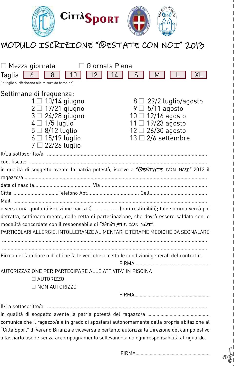 sottoscritto/a... cod. fiscale... in qualità di soggetto avente la patria potestà, iscrive a ESTATE CON I 2013 il ragazzo/a... data di nascita... Via... Città...Telefono Abt... Cell... Mail.