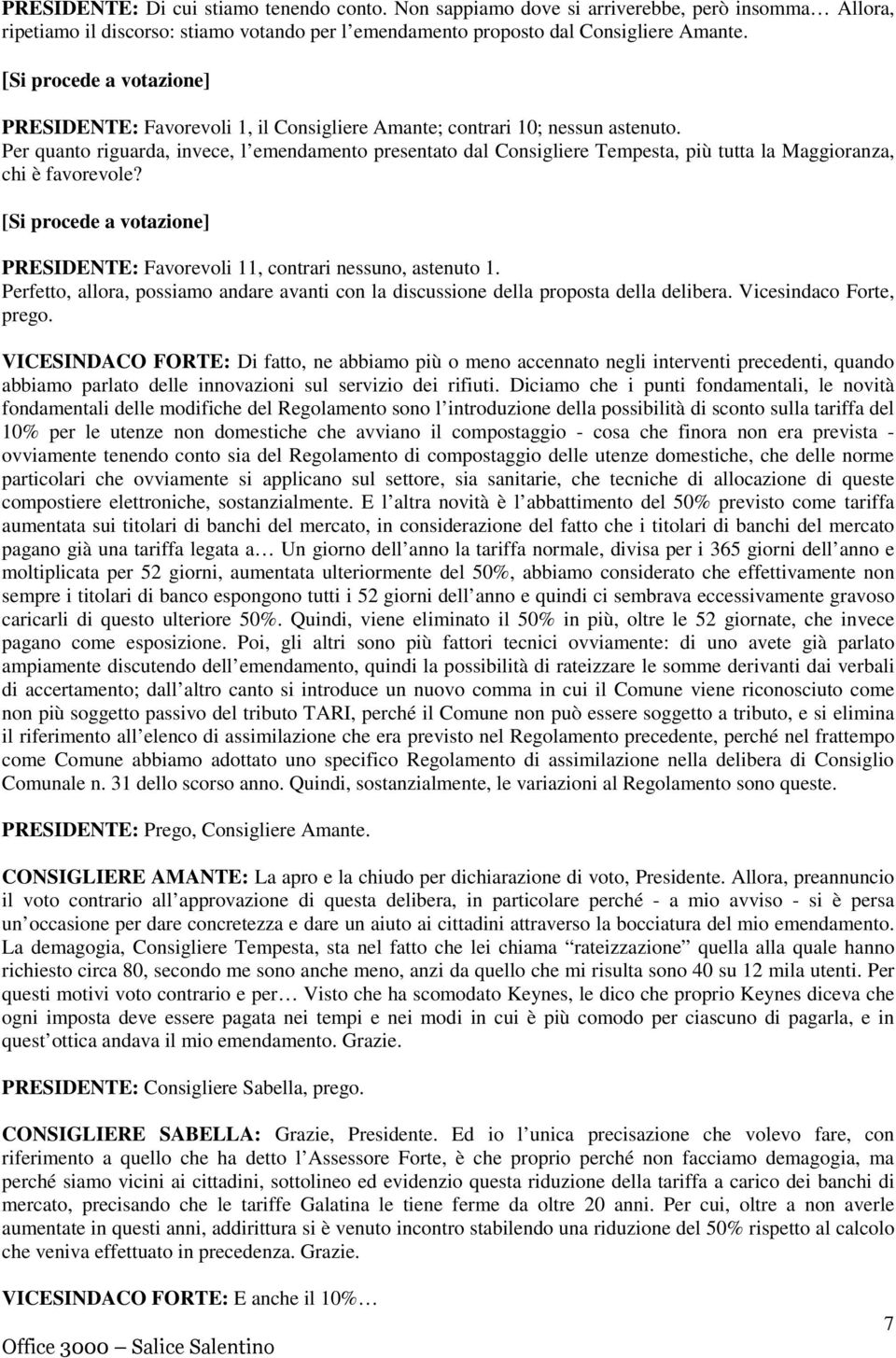 Per quanto riguarda, invece, l emendamento presentato dal Consigliere Tempesta, più tutta la Maggioranza, chi è favorevole? PRESIDENTE: Favorevoli 11, contrari nessuno, astenuto 1.