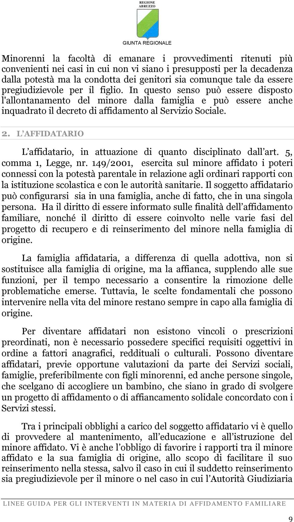 L AFFIDATARIO L affidatario, in attuazione di quanto disciplinato dall art. 5, comma 1, Legge, nr.